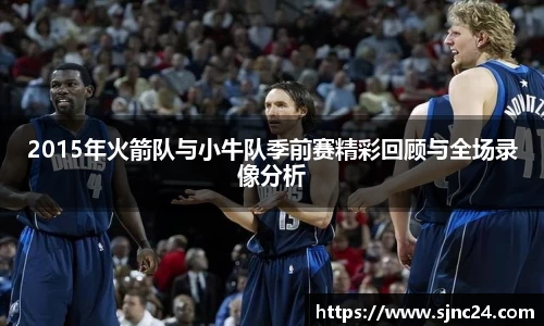 2015年火箭队与小牛队季前赛精彩回顾与全场录像分析